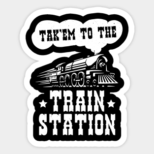 Funny Ironic Meme Tak'em To The Train Station Train Lover Sticker